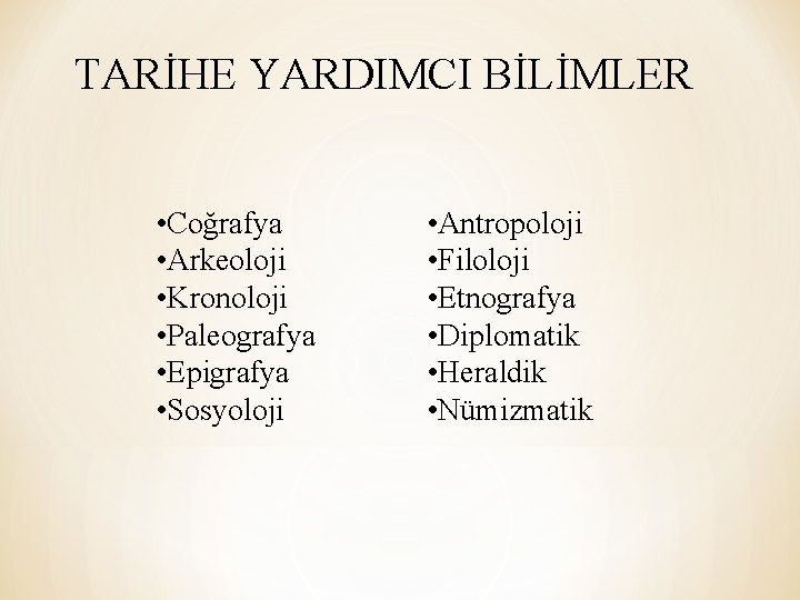 TARİHE YARDIMCI BİLİMLER • Coğrafya • Arkeoloji • Kronoloji • Paleografya • Epigrafya •