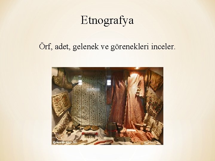 Etnografya Örf, adet, gelenek ve görenekleri inceler. 