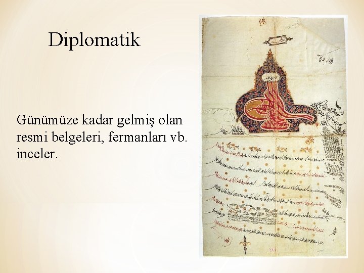 Diplomatik Günümüze kadar gelmiş olan resmi belgeleri, fermanları vb. inceler. 