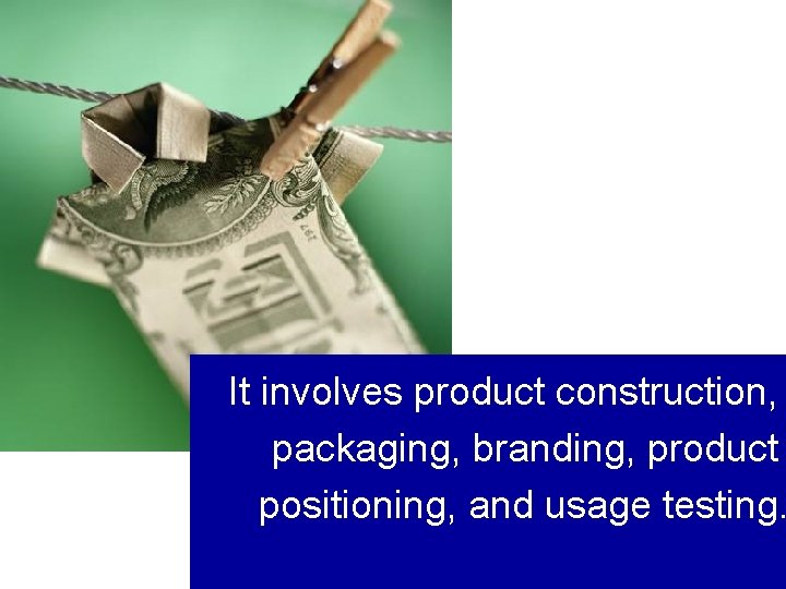 It involves product construction, packaging, branding, product positioning, and usage testing. 15 