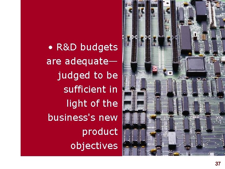  • R&D budgets are adequate— judged to be sufficient in light of the