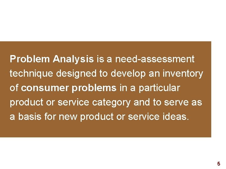 Problem Analysis is a need-assessment technique designed to develop an inventory of consumer problems