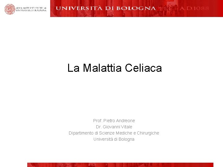 La Malattia Celiaca Prof. Pietro Andreone Dr. Giovanni Vitale Dipartimento di Scienze Mediche e