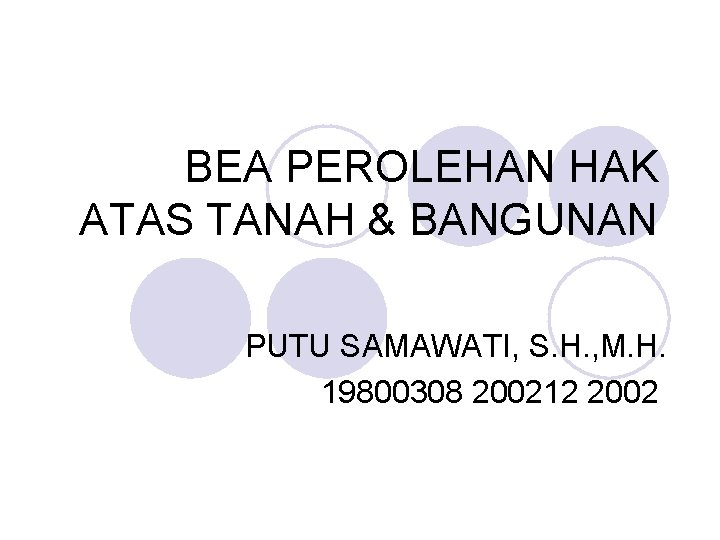 BEA PEROLEHAN HAK ATAS TANAH & BANGUNAN PUTU SAMAWATI, S. H. , M. H.