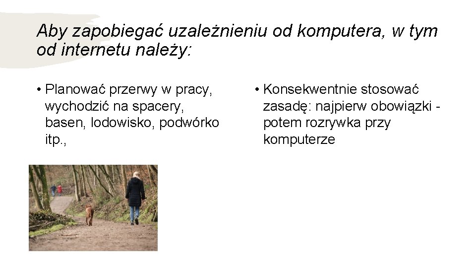 Aby zapobiegać uzależnieniu od komputera, w tym od internetu należy: • Planować przerwy w