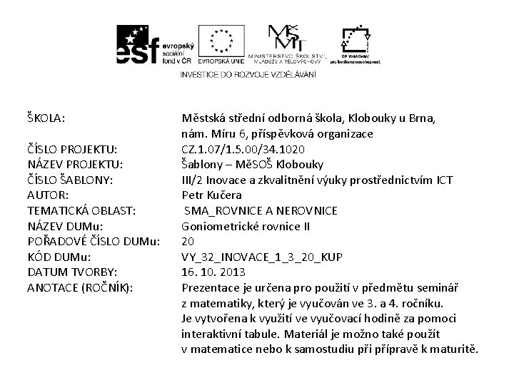 ŠKOLA: ČÍSLO PROJEKTU: NÁZEV PROJEKTU: ČÍSLO ŠABLONY: AUTOR: TEMATICKÁ OBLAST: NÁZEV DUMu: POŘADOVÉ ČÍSLO