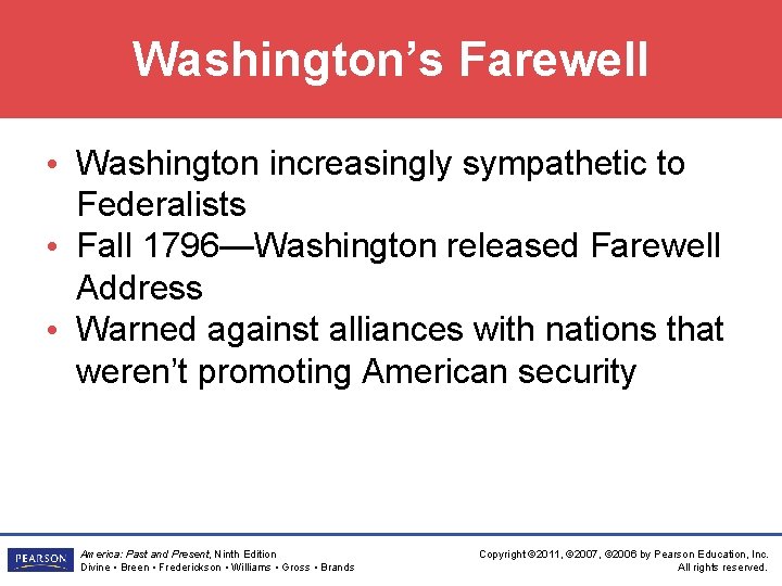 Washington’s Farewell • Washington increasingly sympathetic to Federalists • Fall 1796—Washington released Farewell Address