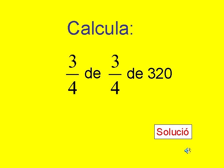 Calcula: de de 320 Solució 