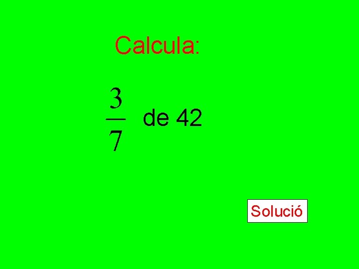 Calcula: de 42 Solució Calcula: de 42 Solució