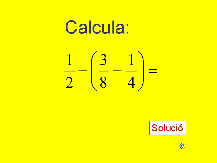 Calcula: Solució 