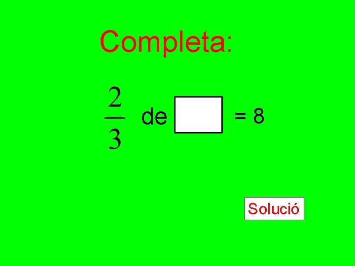 Completa: de =8 Solució 