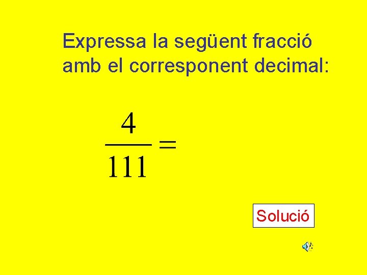 Expressa la següent fracció amb el corresponent decimal: Solució 