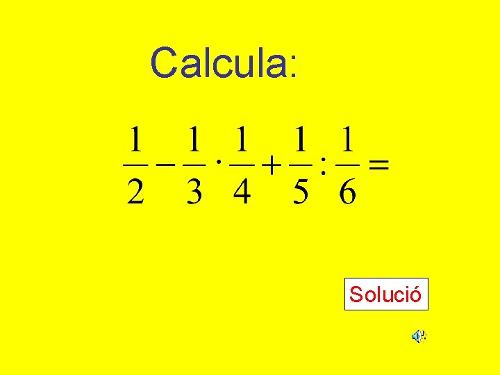 Calcula: Solució Calcula: Solució