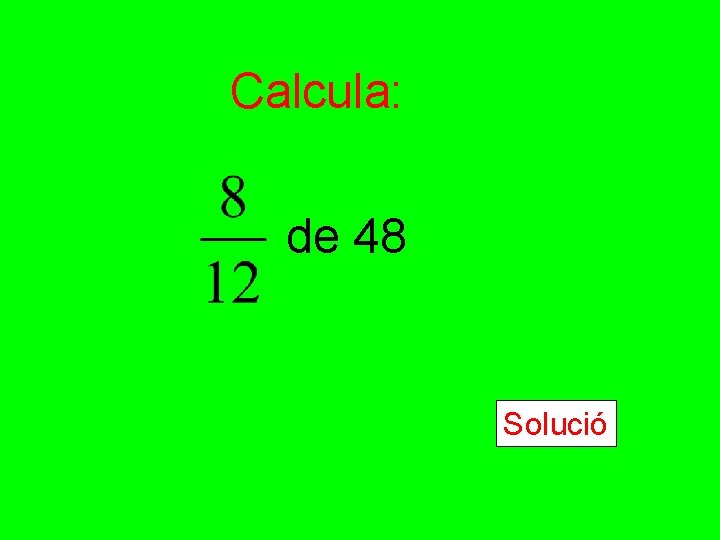 Calcula: de 48 Solució 