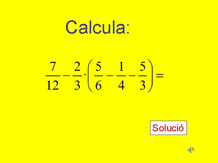 Calcula: Solució Calcula: Solució