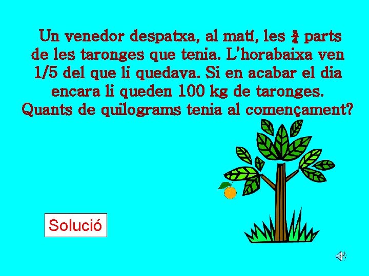 Un venedor despatxa, al matí, les ¾ parts de les taronges que tenia. L’horabaixa