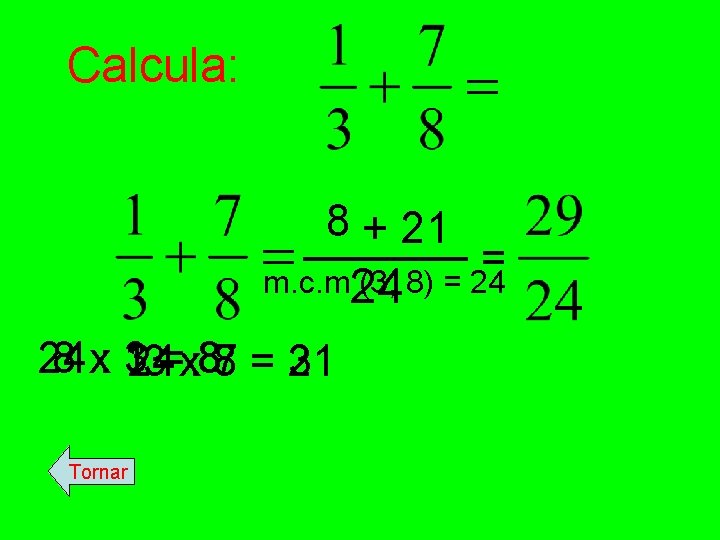 Calcula: 8 + 21 = m. c. m (3, 8) = 24 24 24 Calcula: 8 + 21 = m. c. m (3, 8) = 24 24 24