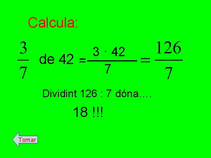 Calcula: 3 · 42 de 42 = 7 Dividint 126 : 7 dóna…. 18