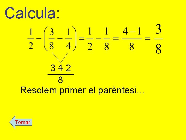 Calcula: 3– 12 8 Resolem primer el parèntesi… Tornar Calcula: 3– 12 8 Resolem primer el parèntesi… Tornar