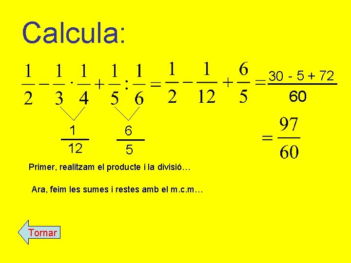 Calcula: 30 - 5 + 72 60 1 12 6 5 Primer, realitzam el Calcula: 30 - 5 + 72 60 1 12 6 5 Primer, realitzam el