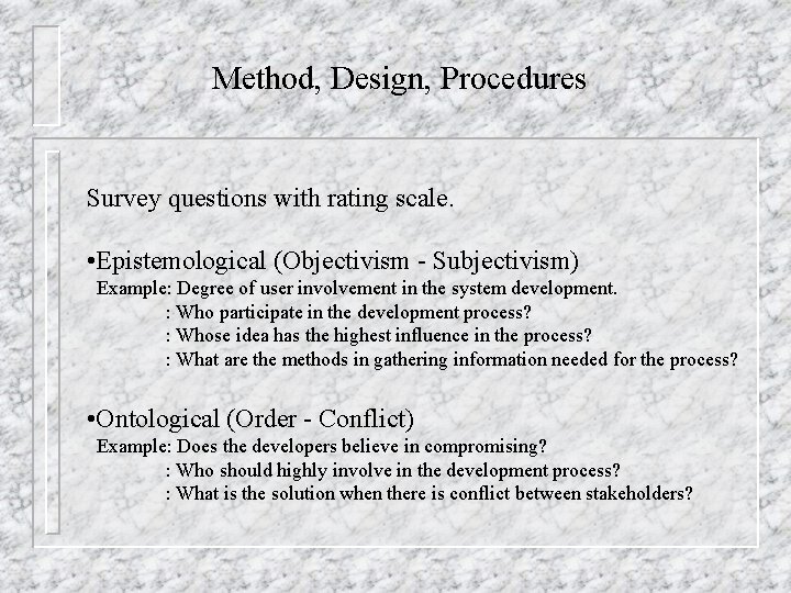 Method, Design, Procedures Survey questions with rating scale. • Epistemological (Objectivism - Subjectivism) Example: