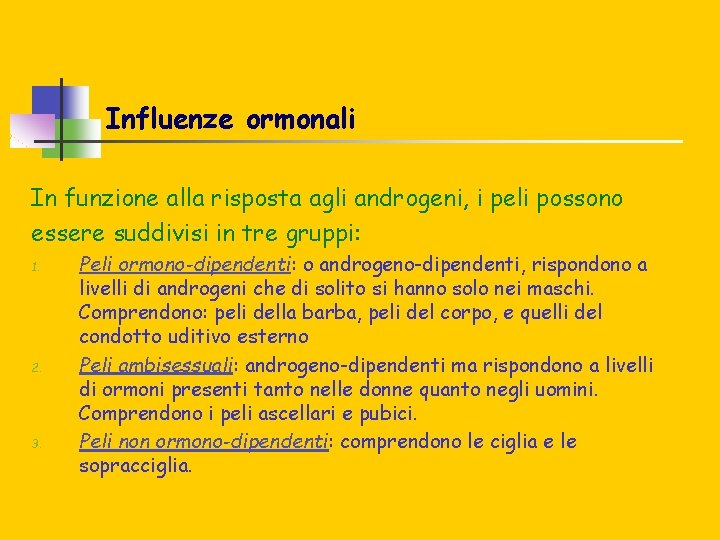 Influenze ormonali In funzione alla risposta agli androgeni, i peli possono essere suddivisi in