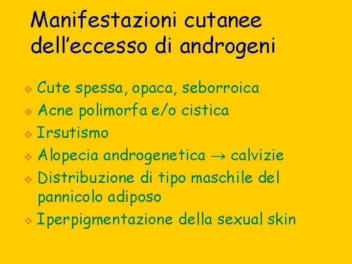 Manifestazioni cutanee dell’eccesso di androgeni Cute spessa, opaca, seborroica v Acne polimorfa e/o cistica