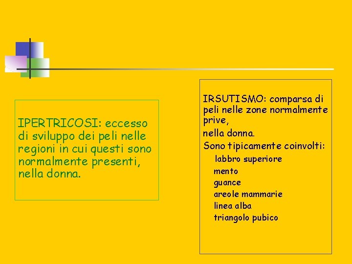 IPERTRICOSI: eccesso di sviluppo dei peli nelle regioni in cui questi sono normalmente presenti,