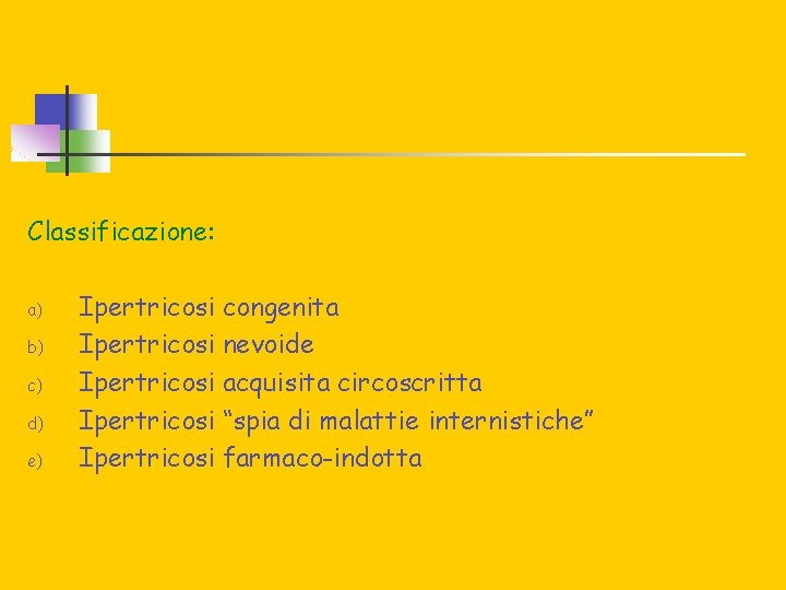 Classificazione: a) b) c) d) e) Ipertricosi congenita Ipertricosi nevoide Ipertricosi acquisita circoscritta Ipertricosi