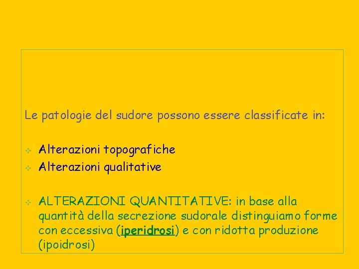 Le patologie del sudore possono essere classificate in: v v v Alterazioni topografiche Alterazioni