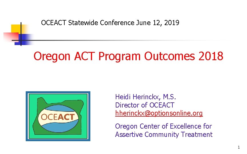 OCEACT Statewide Conference June 12, 2019 Oregon ACT Program Outcomes 2018 Heidi Herinckx, M.