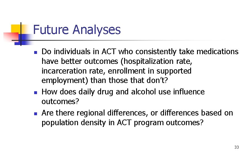 Future Analyses n n n Do individuals in ACT who consistently take medications have