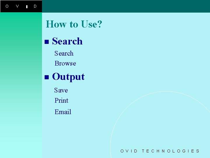O V I D How to Use? n Search Browse n Output Save Print