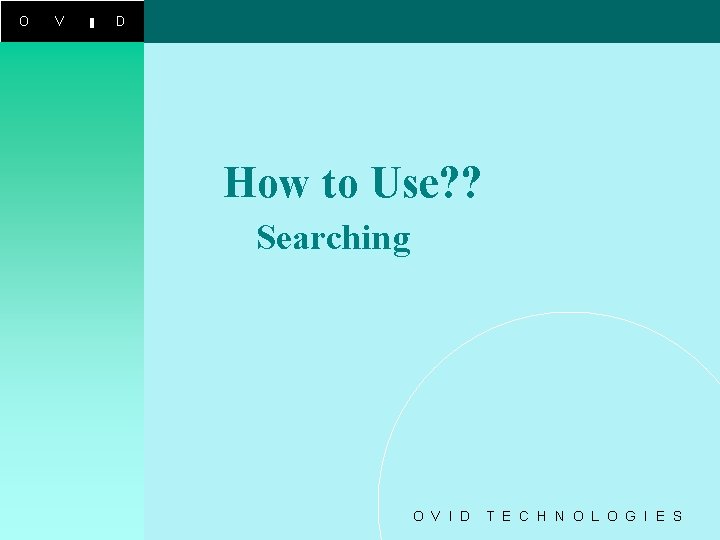 O V I D How to Use? ? Searching O V I D T