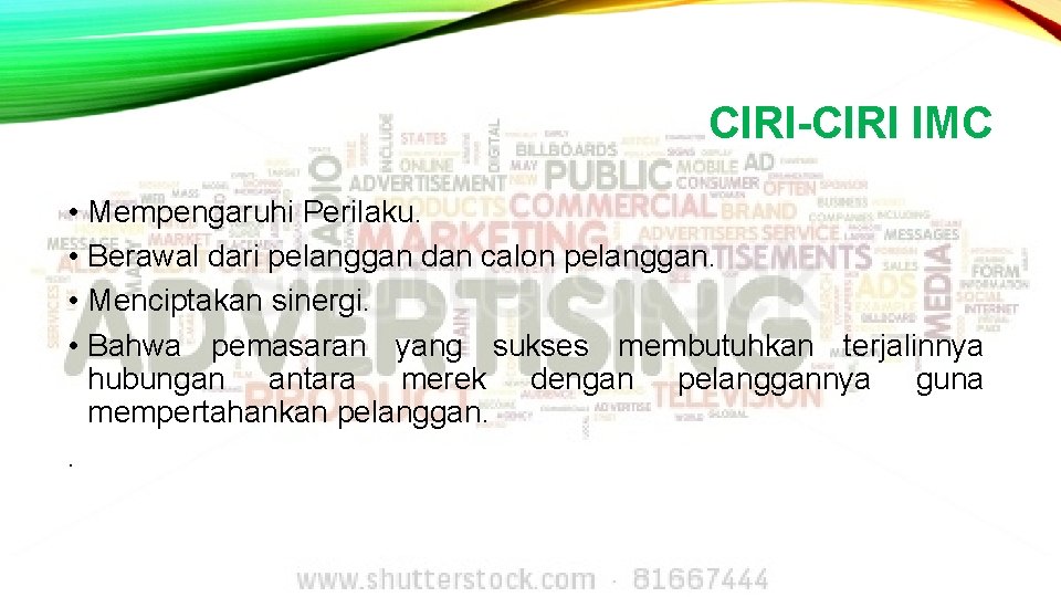 CIRI-CIRI IMC • Mempengaruhi Perilaku. • Berawal dari pelanggan dan calon pelanggan. • Menciptakan