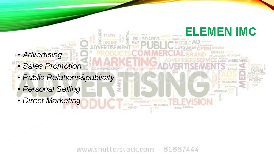 ELEMEN IMC • Advertising • Sales Promotion • Public Relations&publicity • Personal Selling •