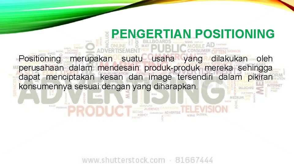 PENGERTIAN POSITIONING Positioning merupakan suatu usaha yang dilakukan oleh perusahaan dalam mendesain produk-produk mereka