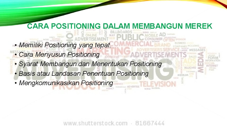 CARA POSITIONING DALAM MEMBANGUN MEREK • Memiliki Positioning yang tepat. • Cara Menyusun Positioning