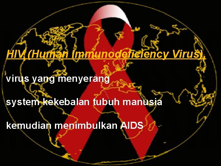 HIV (Human Immunodeficiency Virus), virus yang menyerang system kekebalan tubuh manusia kemudian menimbulkan AIDS