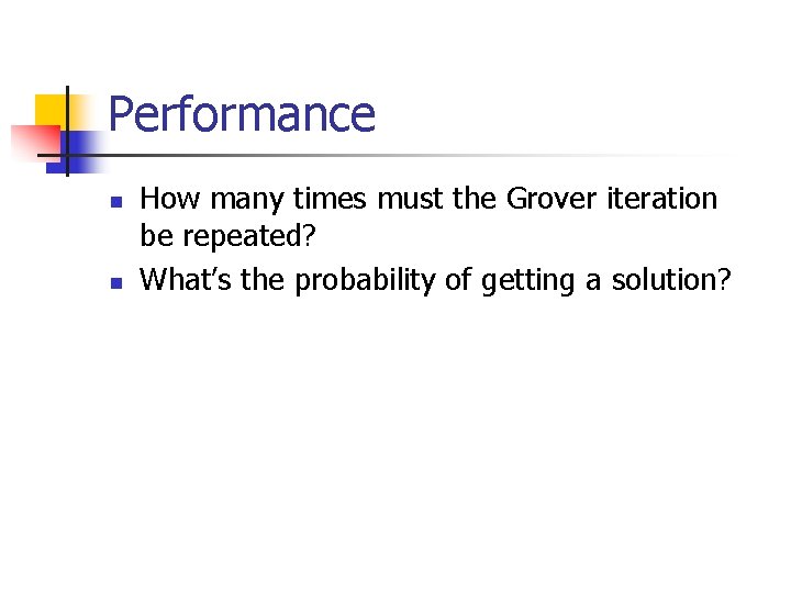 Performance n n How many times must the Grover iteration be repeated? What’s the