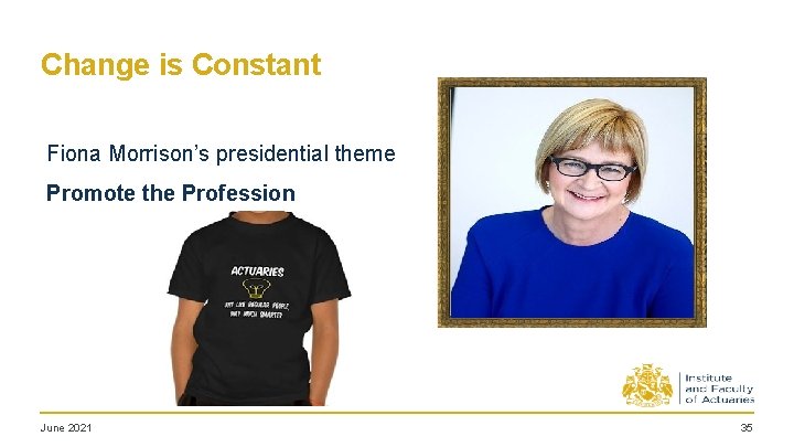 Change is Constant Fiona Morrison’s presidential theme Promote the Profession June 2021 35 