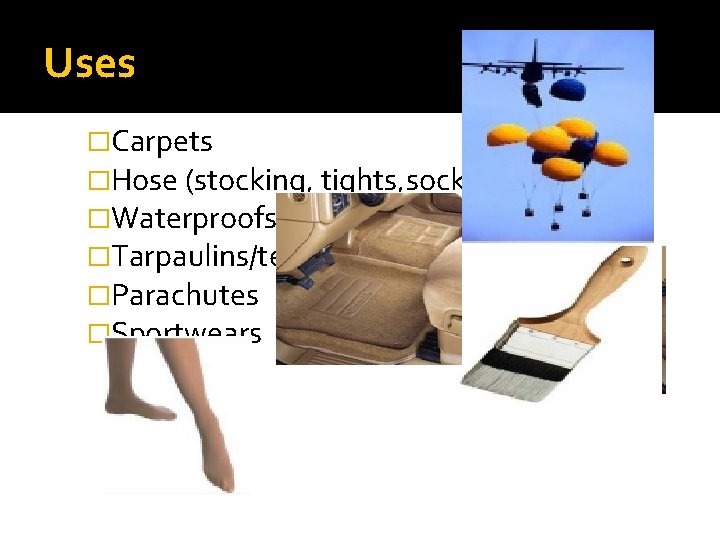 Uses �Carpets �Hose (stocking, tights, socks) �Waterproofs �Tarpaulins/tents �Parachutes �Sportwears 