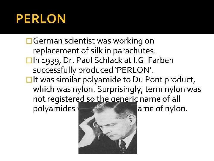 PERLON �German scientist was working on replacement of silk in parachutes. �In 1939, Dr.