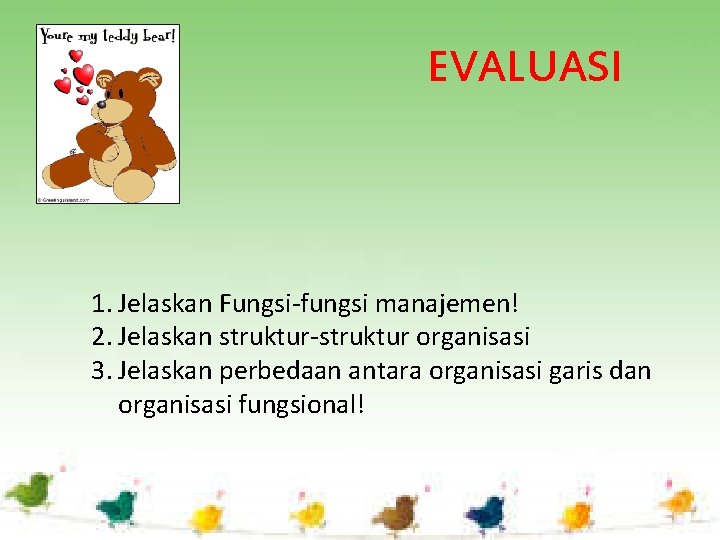 EVALUASI 1. Jelaskan Fungsi-fungsi manajemen! 2. Jelaskan struktur-struktur organisasi 3. Jelaskan perbedaan antara organisasi