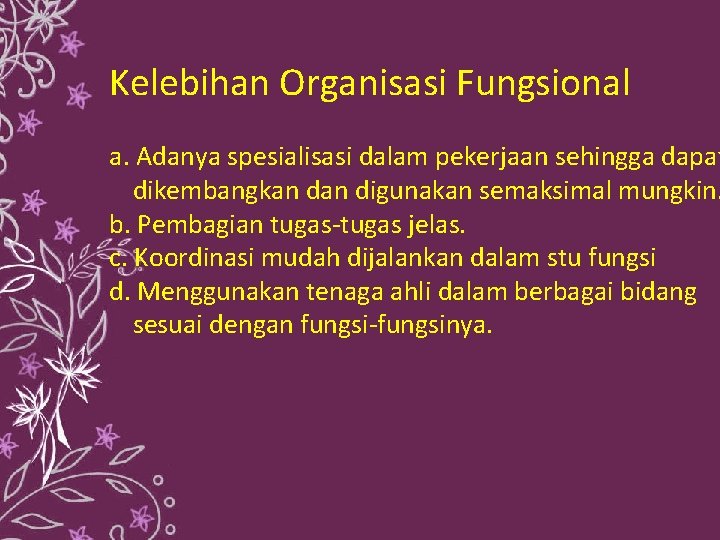 Kelebihan Organisasi Fungsional a. Adanya spesialisasi dalam pekerjaan sehingga dapat dikembangkan digunakan semaksimal mungkin.