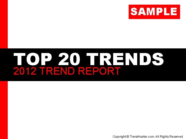 SAMPLE TOP 20 TRENDS 2012 TREND REPORT Copyright © Trend. Hunter. com. All Rights