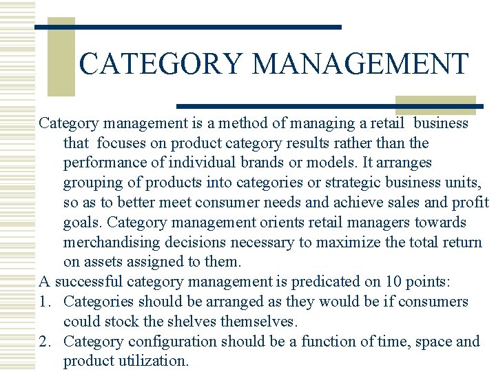 CATEGORY MANAGEMENT Category management is a method of managing a retail business that focuses