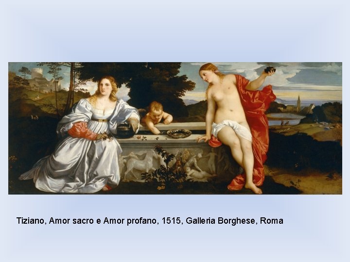 Tiziano, Amor sacro e Amor profano, 1515, Galleria Borghese, Roma 