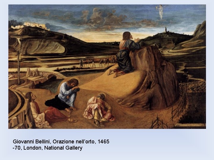 gg Giovanni Bellini, Orazione nell’orto, 1465 -70, London, National Gallery 