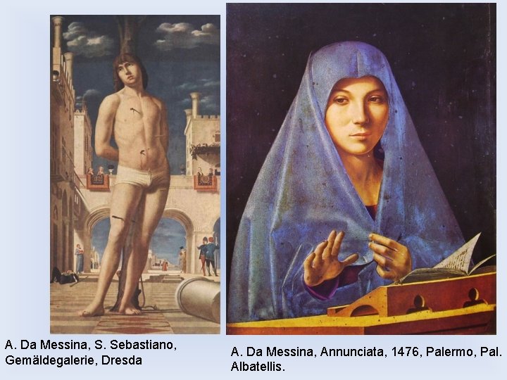 A. Da Messina, S. Sebastiano, Gemäldegalerie, Dresda A. Da Messina, Annunciata, 1476, Palermo, Pal.